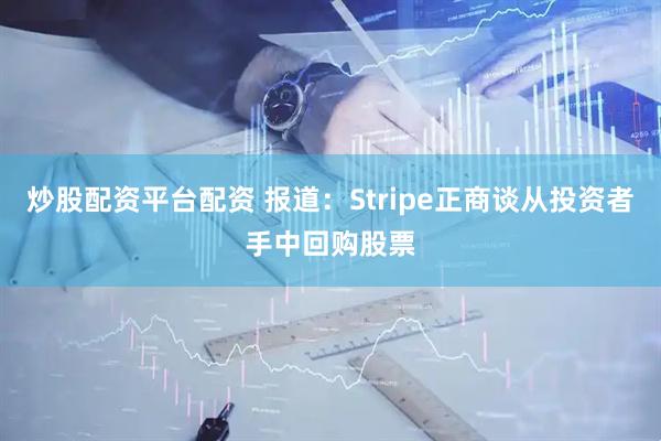 炒股配资平台配资 报道：Stripe正商谈从投资者手中回购股票